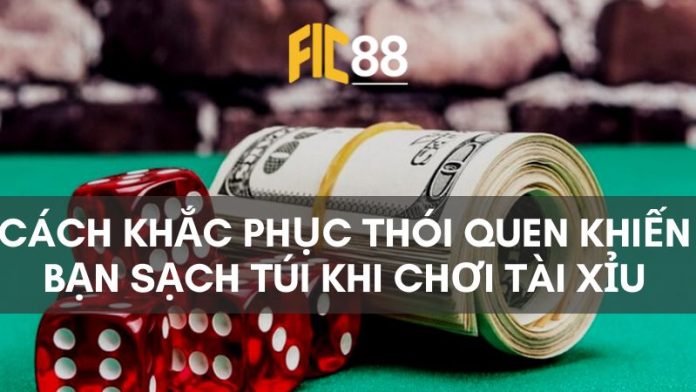 Cách để khắc phục thói quen khiến bạn sạch túi khi chơi tài xỉu